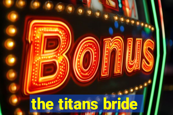 the titans bride